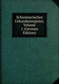 Schweizerisches Urkundenregister, Volume 1 (German Edition)