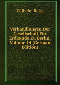 Verhandlungen Der Gesellschaft Fur Erdkunde Zu Berlin, Volume 14 (German Edition)