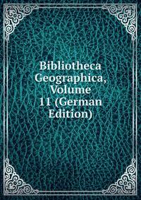 Bibliotheca Geographica, Volume 11 (German Edition)