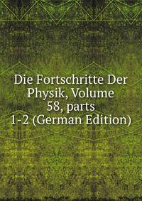Die Fortschritte Der Physik, Volume 58, parts 1-2 (German Edition)