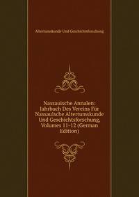 Nassauische Annalen: Jahrbuch Des Vereins Fur Nassauische Altertumskunde Und Geschichtsforschung, Volumes 11-12 (German Edition)
