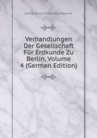 Verhandlungen Der Gesellschaft Fur Erdkunde Zu Berlin, Volume 4 (German Edition)