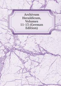 Archivum Heraldicum, Volumes 11-13 (German Edition)