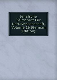 Jenaische Zeitschrift Fur Naturwissenschaft, Volume 16 (German Edition)