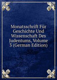 Monatsschrift Fur Geschichte Und Wissenschaft Des Judentums, Volume 3 (German Edition)