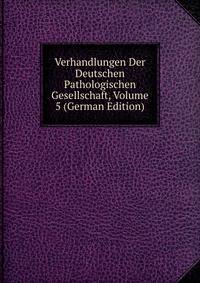 Verhandlungen Der Deutschen Pathologischen Gesellschaft, Volume 5 (German Edition)