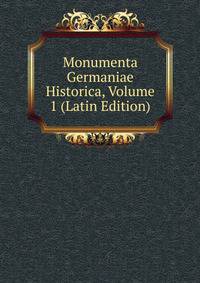 Monumenta Germaniae Historica, Volume 1 (Latin Edition)