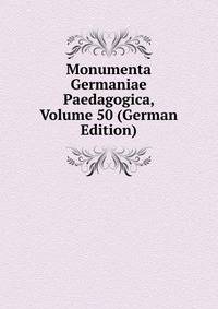 Monumenta Germaniae Paedagogica, Volume 50 (German Edition)