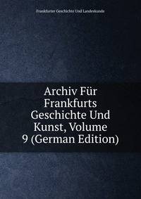 Archiv Fur Frankfurts Geschichte Und Kunst, Volume 9 (German Edition)