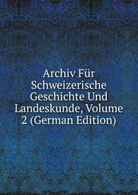 Archiv Fur Schweizerische Geschichte Und Landeskunde, Volume 2 (German Edition)