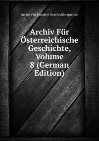 Archiv Fur Osterreichische Geschichte, Volume 8 (German Edition)