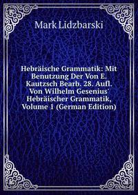 Hebr?ische Grammatik: Mit Benutzung Der Von E. Kautzsch Bearb. 28. Aufl. Von Wilhelm Gesenius' Hebr?ischer Grammatik, Volume 1 (German Edition)