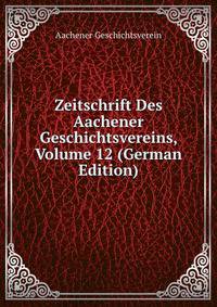 Zeitschrift Des Aachener Geschichtsvereins, Volume 12 (German Edition)