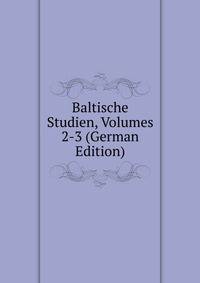 Baltische Studien, Volumes 2-3 (German Edition)