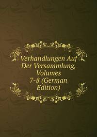 Verhandlungen Auf Der Versammlung, Volumes 7-8 (German Edition)