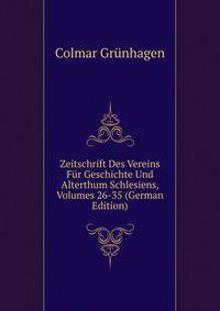 Zeitschrift Des Vereins Fur Geschichte Und Alterthum Schlesiens, Volumes 26-35 (German Edition)
