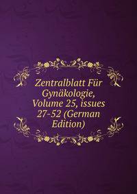 Zentralblatt F?r Gyn?kologie, Volume 25, issues 27-52 (German Edition)