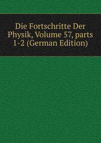 Die Fortschritte Der Physik, Volume 57, parts 1-2 (German Edition)