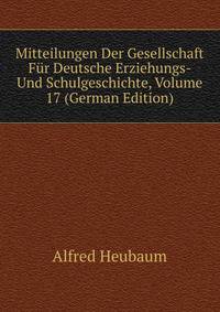 Mitteilungen Der Gesellschaft Fur Deutsche Erziehungs- Und Schulgeschichte, Volume 17 (German Edition)