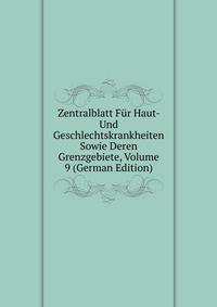 Zentralblatt Fur Haut- Und Geschlechtskrankheiten Sowie Deren Grenzgebiete, Volume 9 (German Edition)