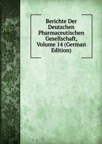Berichte Der Deutschen Pharmaceutischen Gesellschaft, Volume 14 (German Edition)