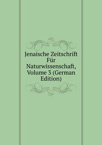 Jenaische Zeitschrift Fur Naturwissenschaft, Volume 3 (German Edition)