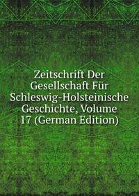 Zeitschrift Der Gesellschaft Fur Schleswig-Holsteinische Geschichte, Volume 17 (German Edition)