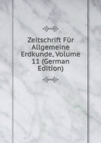 Zeitschrift Fur Allgemeine Erdkunde, Volume 11 (German Edition)