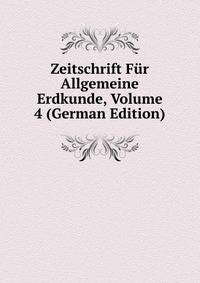 Zeitschrift Fur Allgemeine Erdkunde, Volume 4 (German Edition)