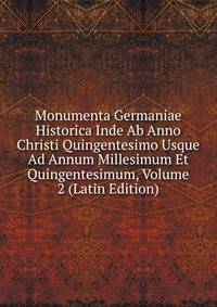 Monumenta Germaniae Historica Inde Ab Anno Christi Quingentesimo Usque Ad Annum Millesimum Et Quingentesimum, Volume 2 (Latin Edition)