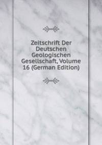 Zeitschrift Der Deutschen Geologischen Gesellschaft, Volume 16 (German Edition)
