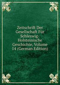 Zeitschrift Der Gesellschaft Fur Schleswig-Holsteinische Geschichte, Volume 14 (German Edition)