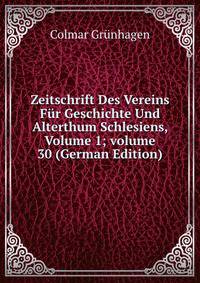 Zeitschrift Des Vereins F?r Geschichte Und Alterthum Schlesiens, Volume 1; volume 30 (German Edition)