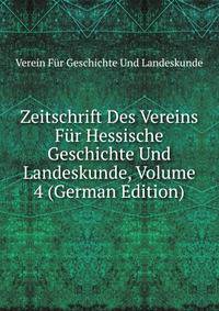 Zeitschrift Des Vereins Fur Hessische Geschichte Und Landeskunde, Volume 4 (German Edition)