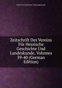 Zeitschrift Des Vereins Fur Hessische Geschichte Und Landeskunde, Volumes 39-40 (German Edition)