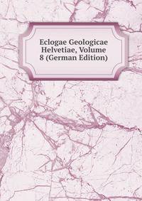 Eclogae Geologicae Helvetiae, Volume 8 (German Edition)