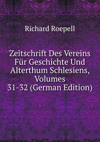 Zeitschrift Des Vereins Fur Geschichte Und Alterthum Schlesiens, Volumes 31-32 (German Edition)