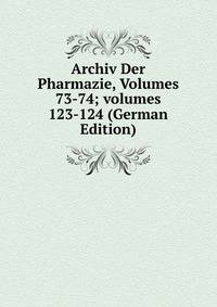 Archiv Der Pharmazie, Volumes 73-74; volumes 123-124 (German Edition)