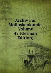 Archiv Fur Molluskenkunde, Volume 42 (German Edition)