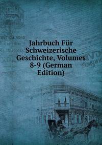 Jahrbuch Fur Schweizerische Geschichte, Volumes 8-9 (German Edition)