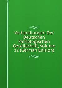 Verhandlungen Der Deutschen Pathologischen Gesellschaft, Volume 12 (German Edition)
