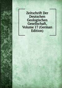 Zeitschrift Der Deutschen Geologischen Gesellschaft, Volume 17 (German Edition)