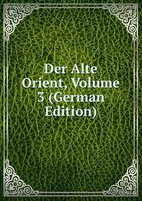 Der Alte Orient, Volume 3 (German Edition)