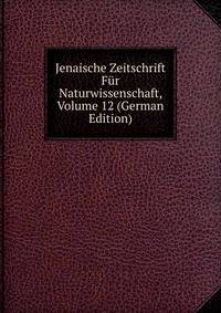 Jenaische Zeitschrift Fur Naturwissenschaft, Volume 12 (German Edition)