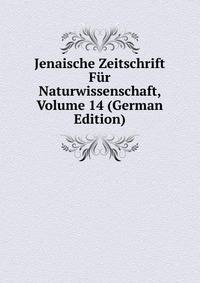 Jenaische Zeitschrift Fur Naturwissenschaft, Volume 14 (German Edition)