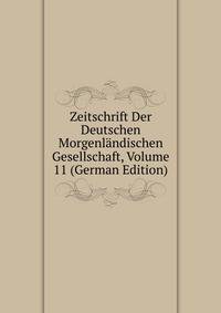 Zeitschrift Der Deutschen Morgenlandischen Gesellschaft, Volume 11 (German Edition)