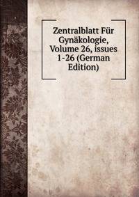 Zentralblatt F?r Gyn?kologie, Volume 26, issues 1-26 (German Edition)