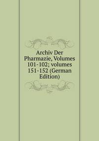 Archiv Der Pharmazie, Volumes 101-102; volumes 151-152 (German Edition)