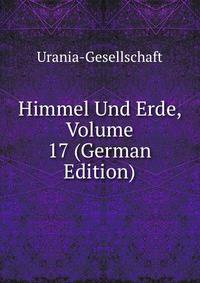 Himmel Und Erde, Volume 17 (German Edition)