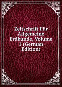Zeitschrift Fur Allgemeine Erdkunde, Volume 1 (German Edition)